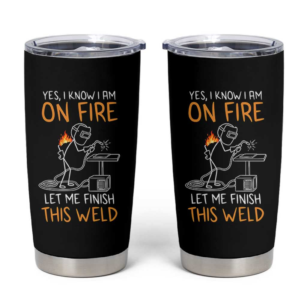 Funny Stickman Welder I Know I Am On Fire Tumbler Cup Metal Worker Gift
