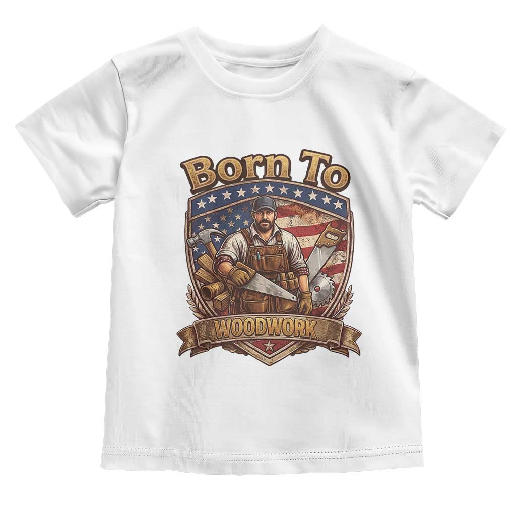 Vintage Woodworker Carpenter Graphic Toddler T Shirt Born To Woodwork