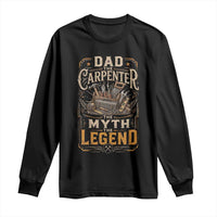 Dad The Carpenter The Myth The Legend Long Sleeve Shirt Funny Woodworker Carpenter Graphic