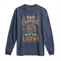 Dad The Carpenter The Myth The Legend Long Sleeve Shirt Funny Woodworker Carpenter Graphic