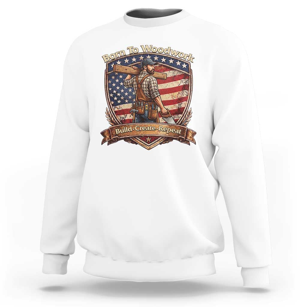 Proud American Woodworker Sweatshirt Born To Woodwork Patriotic Gift