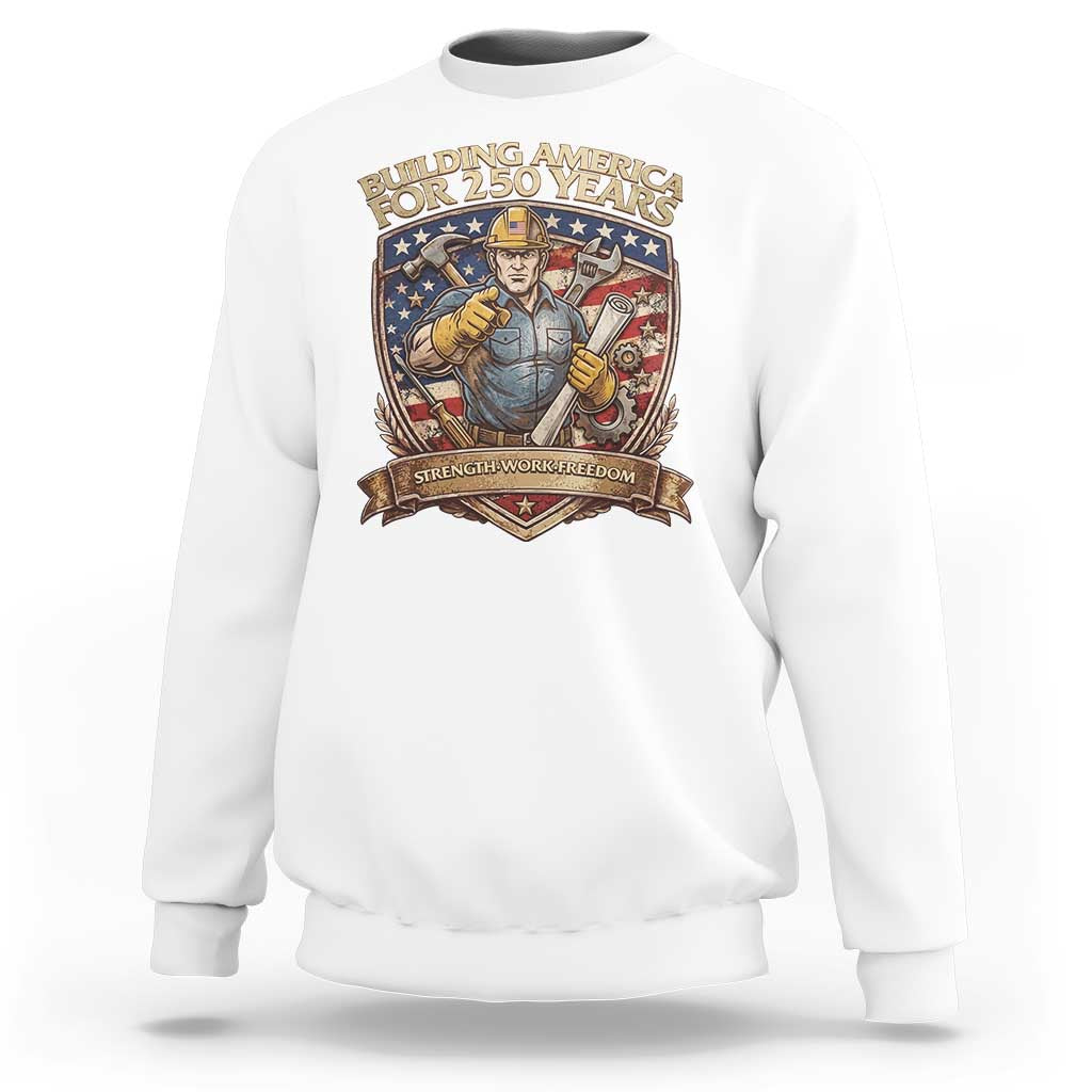 American Construction Worker Sweatshirt Building America For 250 Years