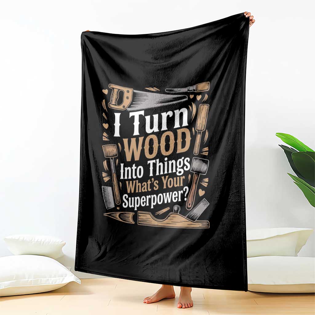 Funny Woodworker Gift Throw Blanket I Turn Wood Into Things Whats Your Superpower