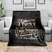 Funny Woodworker Gift Throw Blanket I Turn Wood Into Things Whats Your Superpower