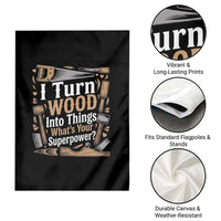 Funny Woodworker Gift Garden Flag I Turn Wood Into Things Whats Your Superpower