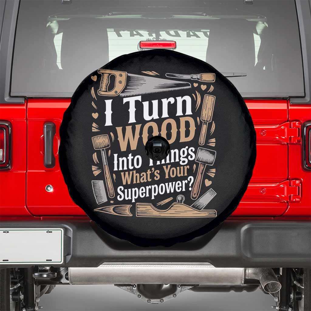 Funny Woodworker Gift Spare Tire Cover I Turn Wood Into Things Whats Your Superpower
