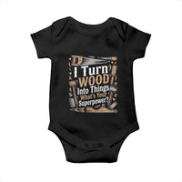 Funny Woodworker Gift Baby Onesie I Turn Wood Into Things Whats Your Superpower
