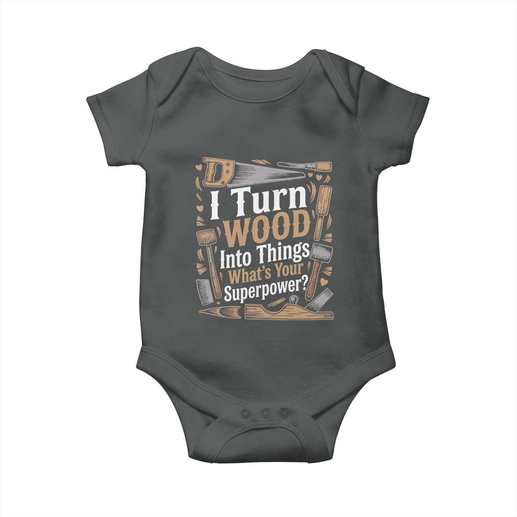Funny Woodworker Gift Baby Onesie I Turn Wood Into Things Whats Your Superpower