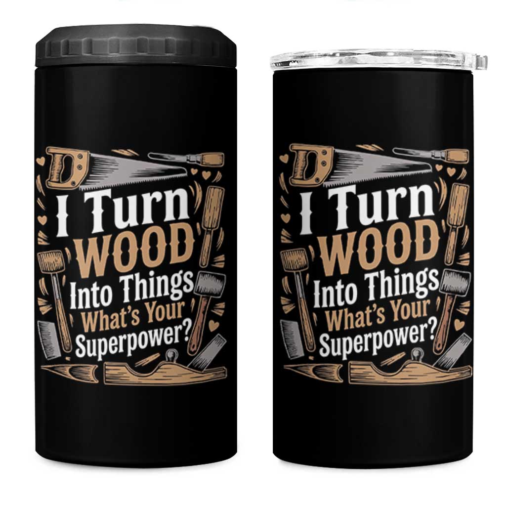 Funny Woodworker Gift 4 in 1 Can Cooler Tumbler I Turn Wood Into Things Whats Your Superpower