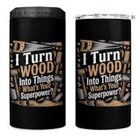 Funny Woodworker Gift 4 in 1 Can Cooler Tumbler I Turn Wood Into Things Whats Your Superpower