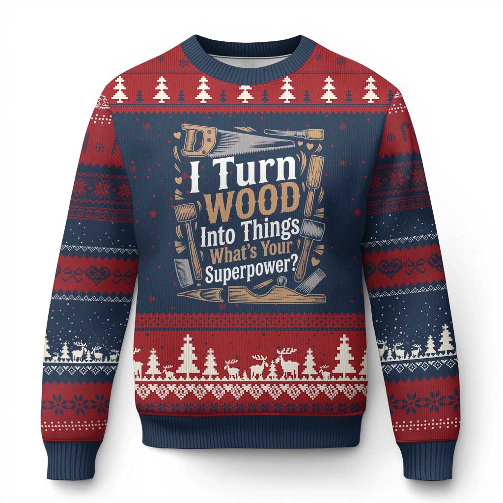 Funny Woodworker Gift Ugly Christmas Sweater I Turn Wood Into Things Whats Your Superpower
