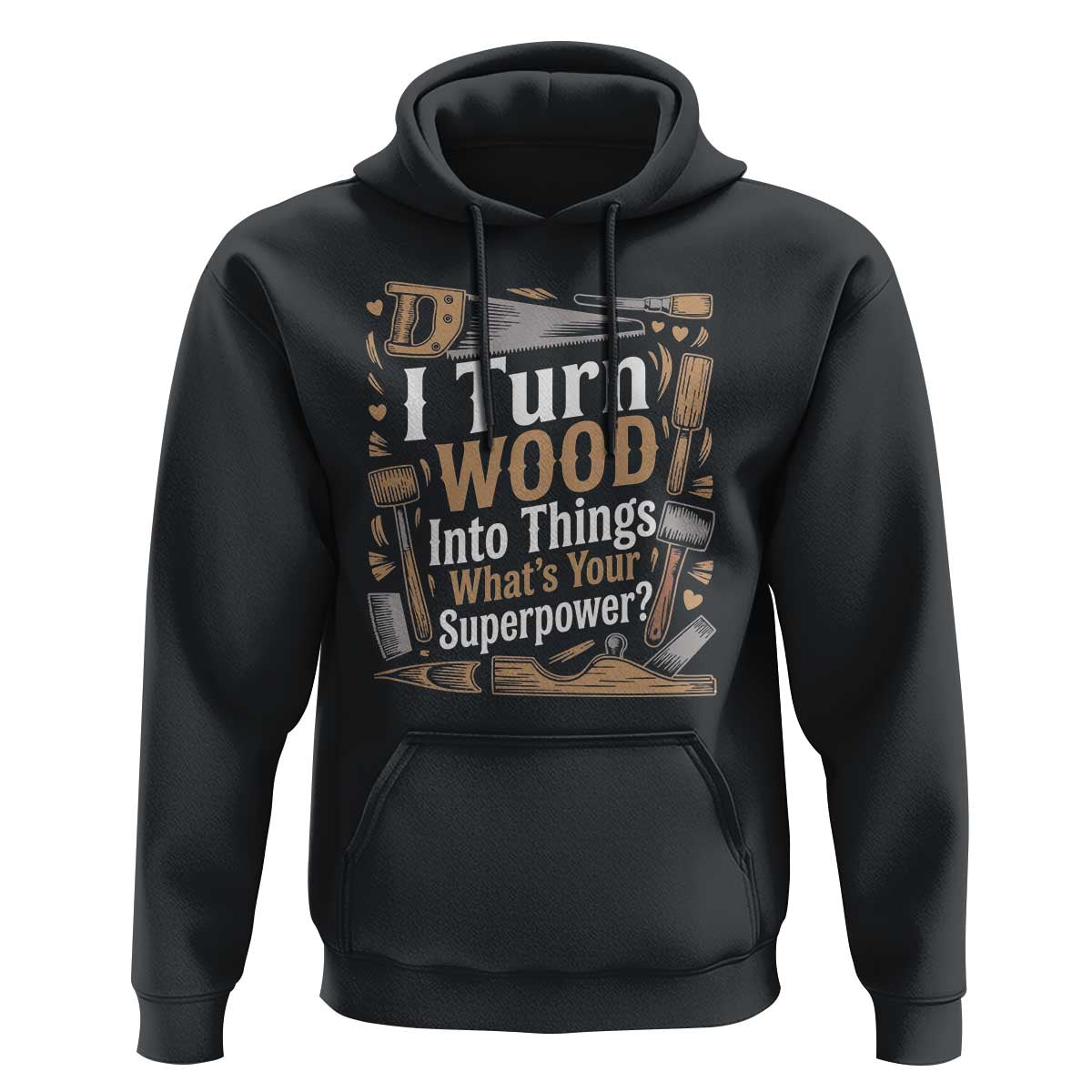 Funny Woodworker Gift Hoodie I Turn Wood Into Things Whats Your Superpower