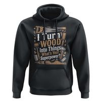 Funny Woodworker Gift Hoodie I Turn Wood Into Things Whats Your Superpower