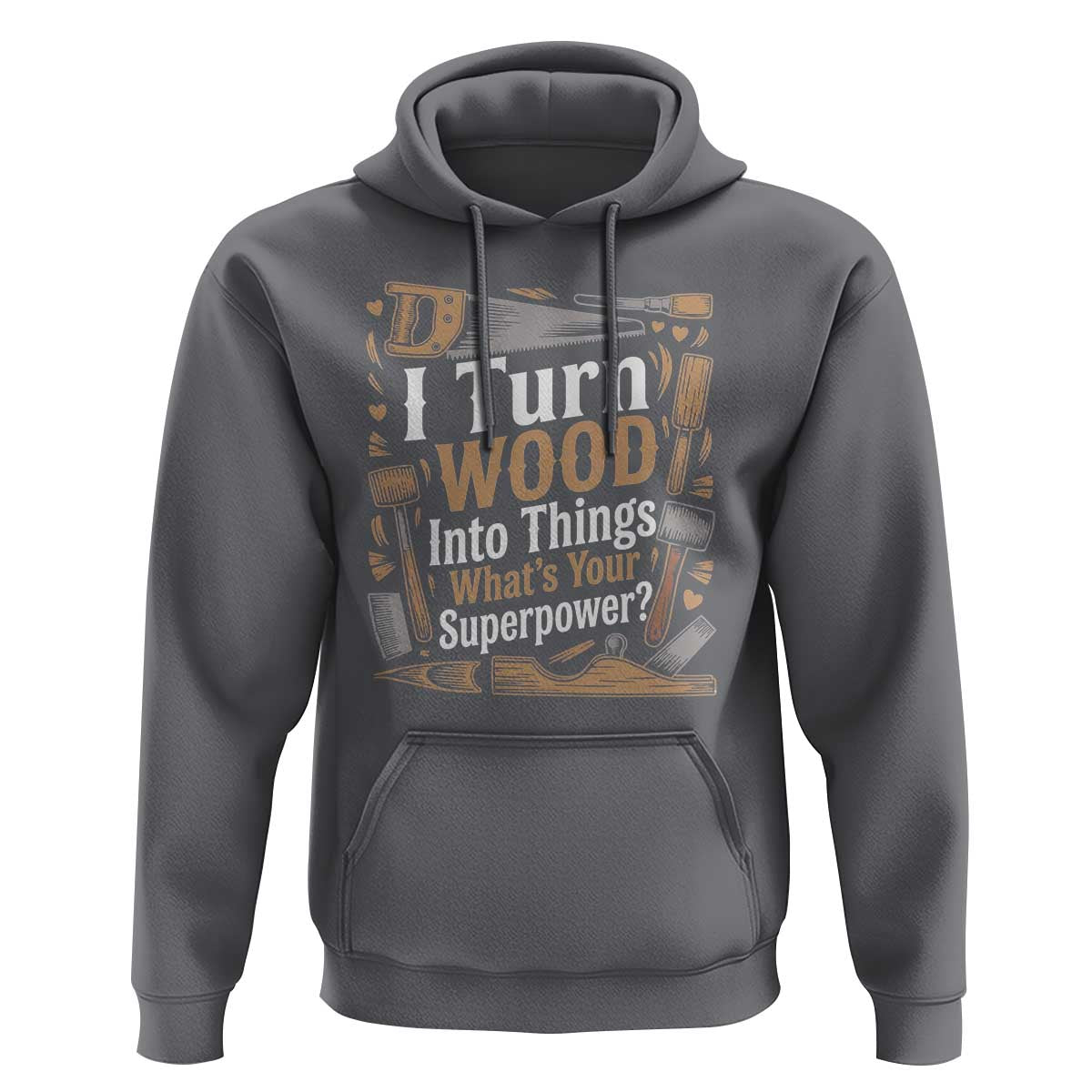 Funny Woodworker Gift Hoodie I Turn Wood Into Things Whats Your Superpower