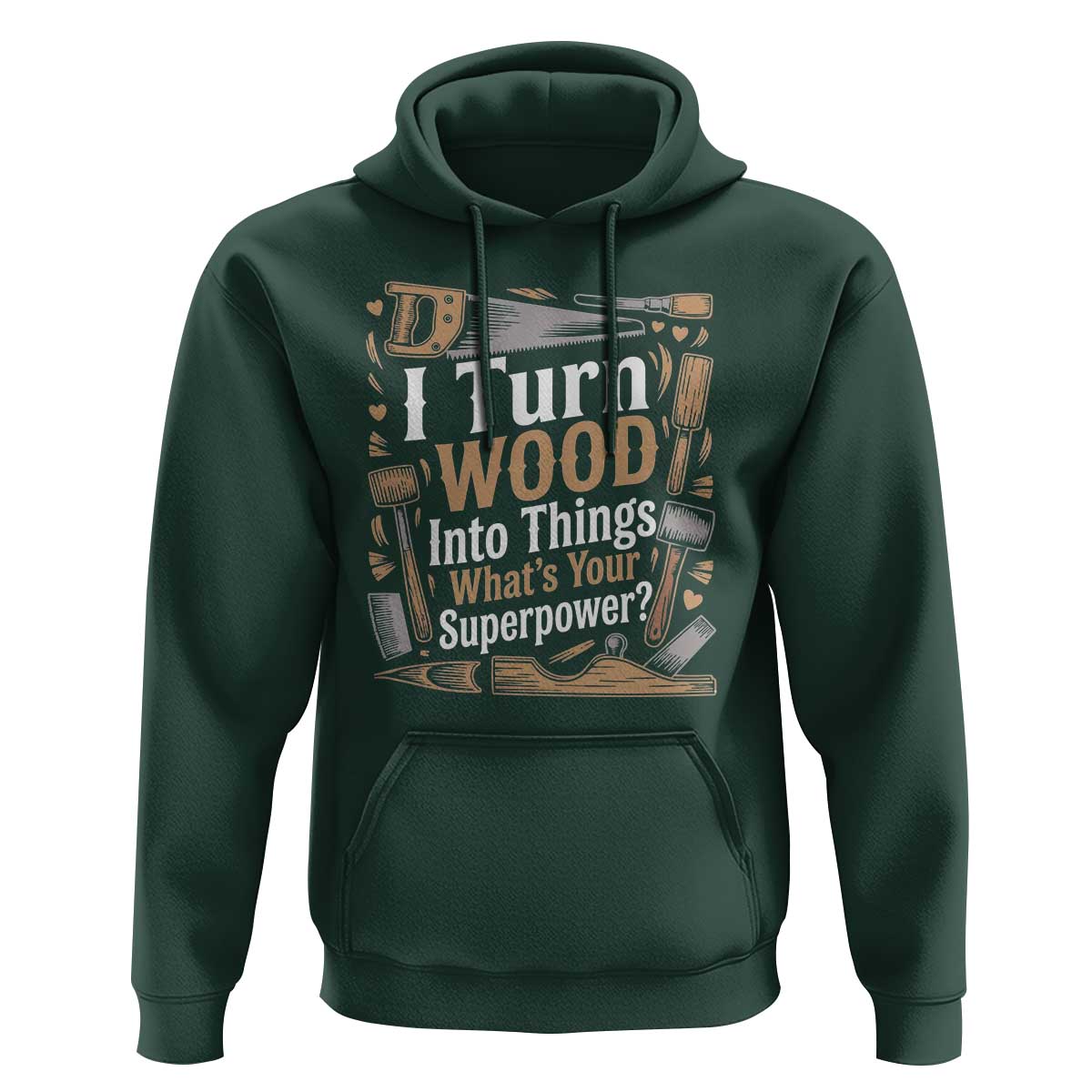 Funny Woodworker Gift Hoodie I Turn Wood Into Things Whats Your Superpower