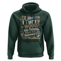 Funny Woodworker Gift Hoodie I Turn Wood Into Things Whats Your Superpower
