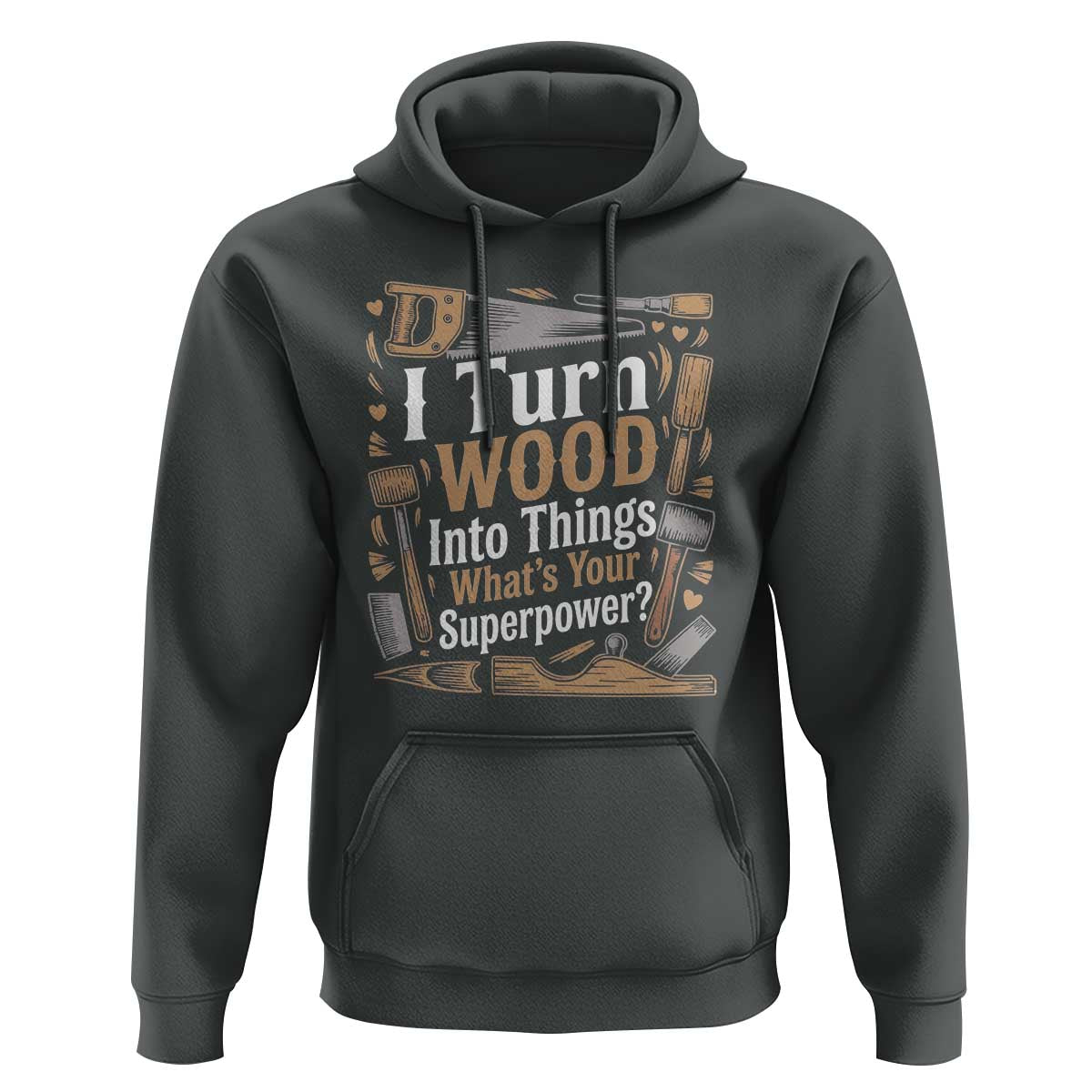 Funny Woodworker Gift Hoodie I Turn Wood Into Things Whats Your Superpower