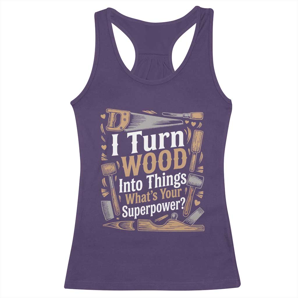 Funny Woodworker Gift Racerback Tank Top I Turn Wood Into Things Whats Your Superpower