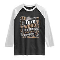 Funny Woodworker Gift Raglan Shirt I Turn Wood Into Things Whats Your Superpower