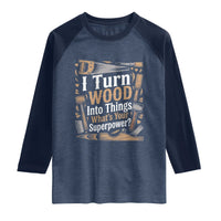 Funny Woodworker Gift Raglan Shirt I Turn Wood Into Things Whats Your Superpower
