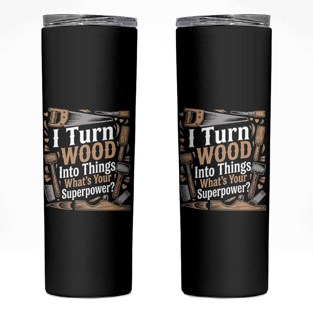 Funny Woodworker Gift Skinny Tumbler I Turn Wood Into Things Whats Your Superpower