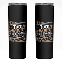 Funny Woodworker Gift Skinny Tumbler I Turn Wood Into Things Whats Your Superpower