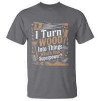 Funny Woodworker Gift T Shirt I Turn Wood Into Things Whats Your Superpower