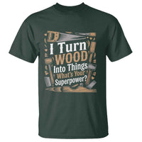 Funny Woodworker Gift T Shirt I Turn Wood Into Things Whats Your Superpower