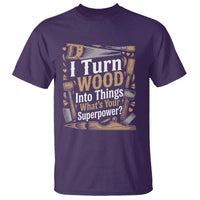 Funny Woodworker Gift T Shirt I Turn Wood Into Things Whats Your Superpower