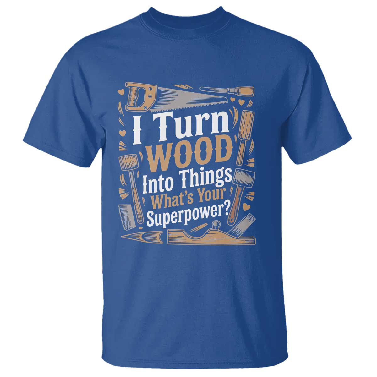 Funny Woodworker Gift T Shirt I Turn Wood Into Things Whats Your Superpower