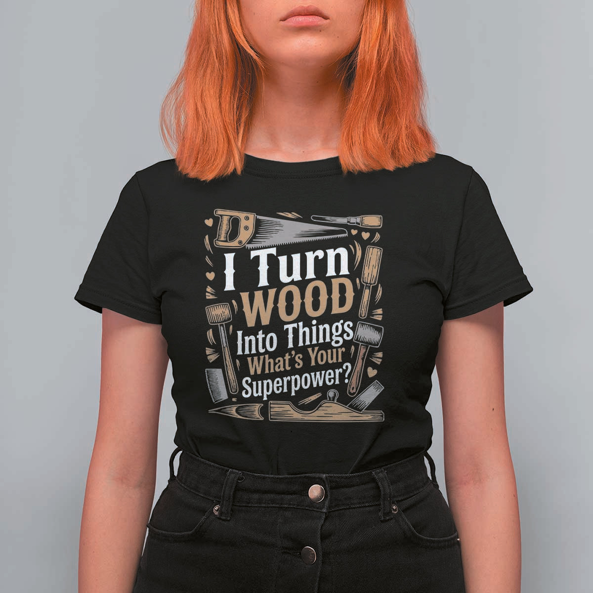 Funny Woodworker Gift T Shirt For Women I Turn Wood Into Things Whats Your Superpower