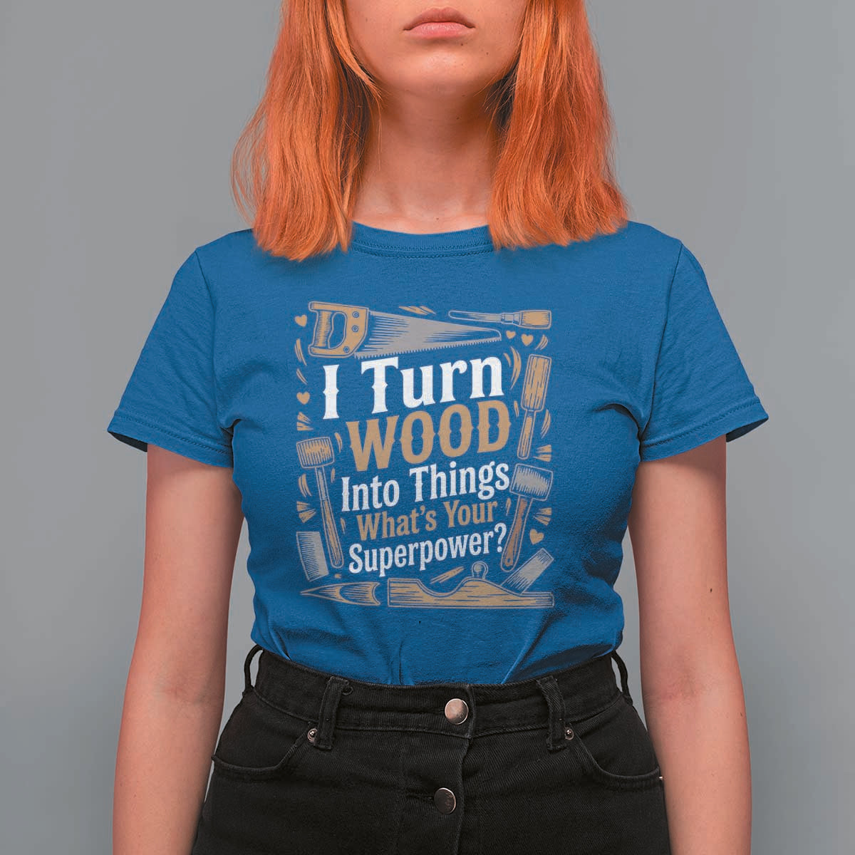 Funny Woodworker Gift T Shirt For Women I Turn Wood Into Things Whats Your Superpower