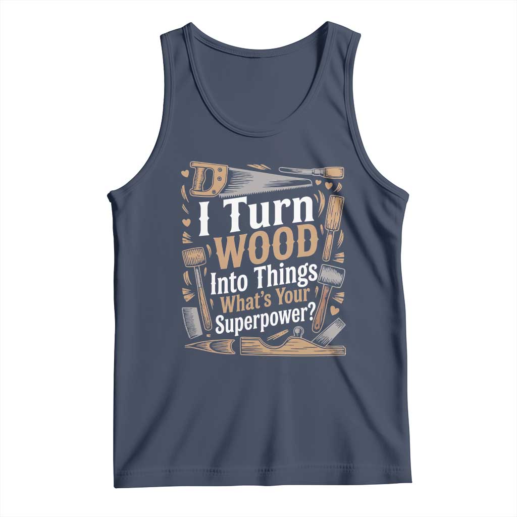 Funny Woodworker Gift Tank Top I Turn Wood Into Things Whats Your Superpower