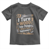 Funny Woodworker Gift Toddler T Shirt I Turn Wood Into Things Whats Your Superpower