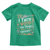 Funny Woodworker Gift Toddler T Shirt I Turn Wood Into Things Whats Your Superpower