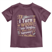 Funny Woodworker Gift Toddler T Shirt I Turn Wood Into Things Whats Your Superpower