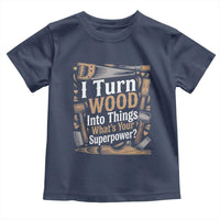 Funny Woodworker Gift Toddler T Shirt I Turn Wood Into Things Whats Your Superpower