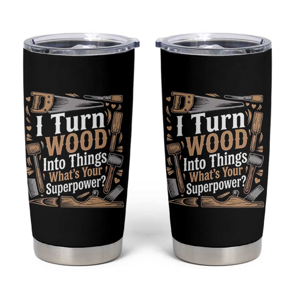 Funny Woodworker Gift Tumbler Cup I Turn Wood Into Things Whats Your Superpower