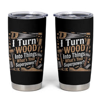 Funny Woodworker Gift Tumbler Cup I Turn Wood Into Things Whats Your Superpower