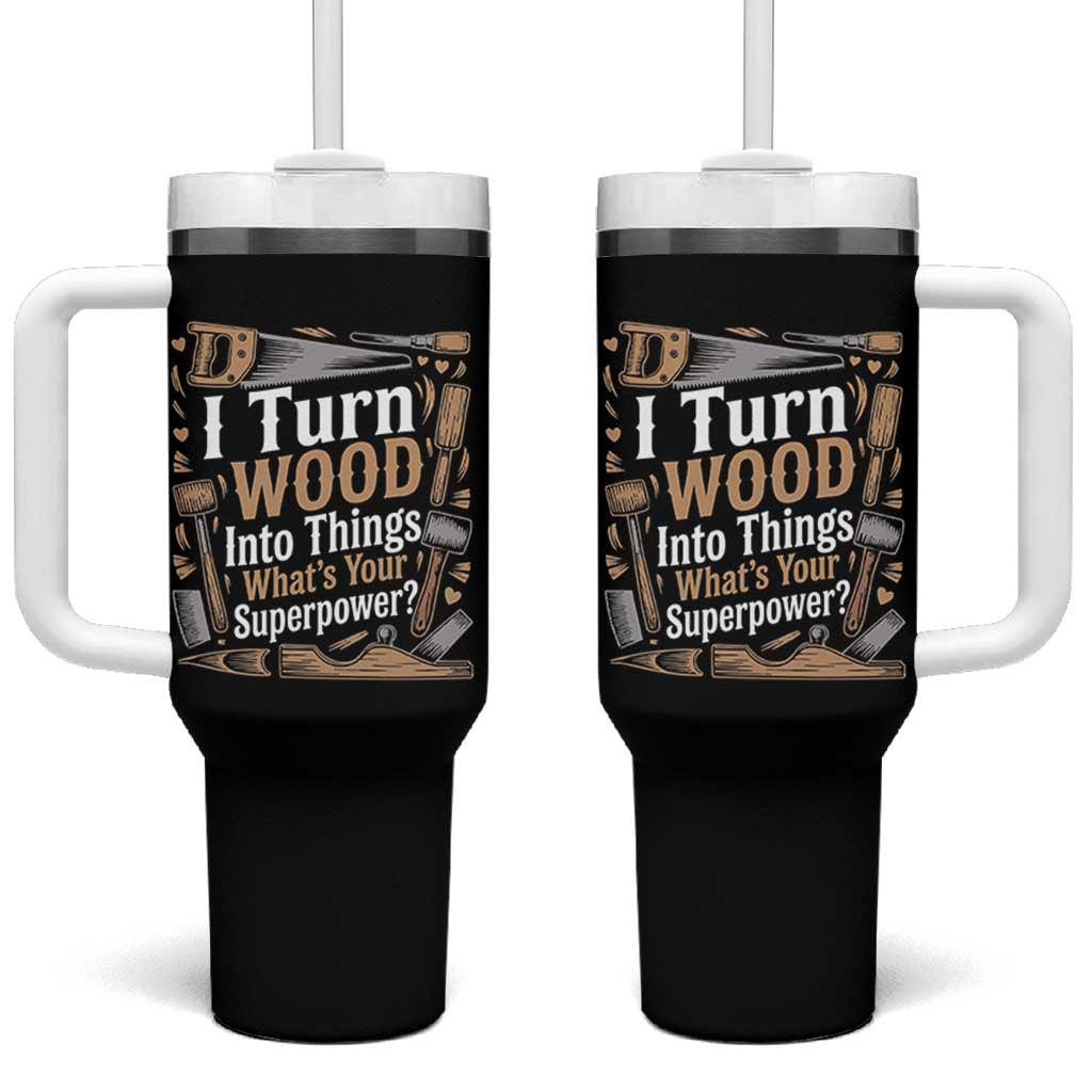 Funny Woodworker Gift Tumbler With Handle I Turn Wood Into Things Whats Your Superpower
