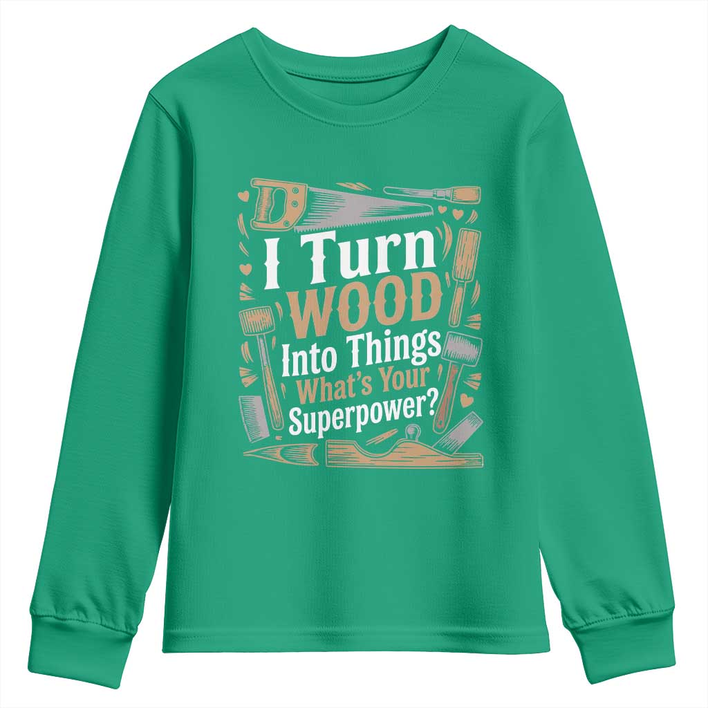 Funny Woodworker Gift Youth Sweatshirt I Turn Wood Into Things Whats Your Superpower