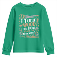 Funny Woodworker Gift Youth Sweatshirt I Turn Wood Into Things Whats Your Superpower
