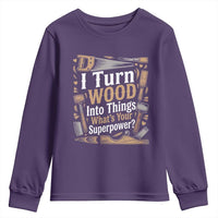 Funny Woodworker Gift Youth Sweatshirt I Turn Wood Into Things Whats Your Superpower