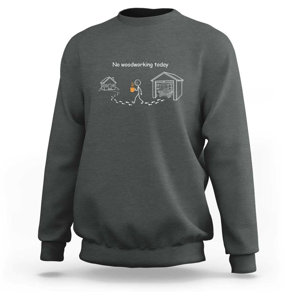 Funny Stickman Carpenter Sweatshirt No Woodworking Today