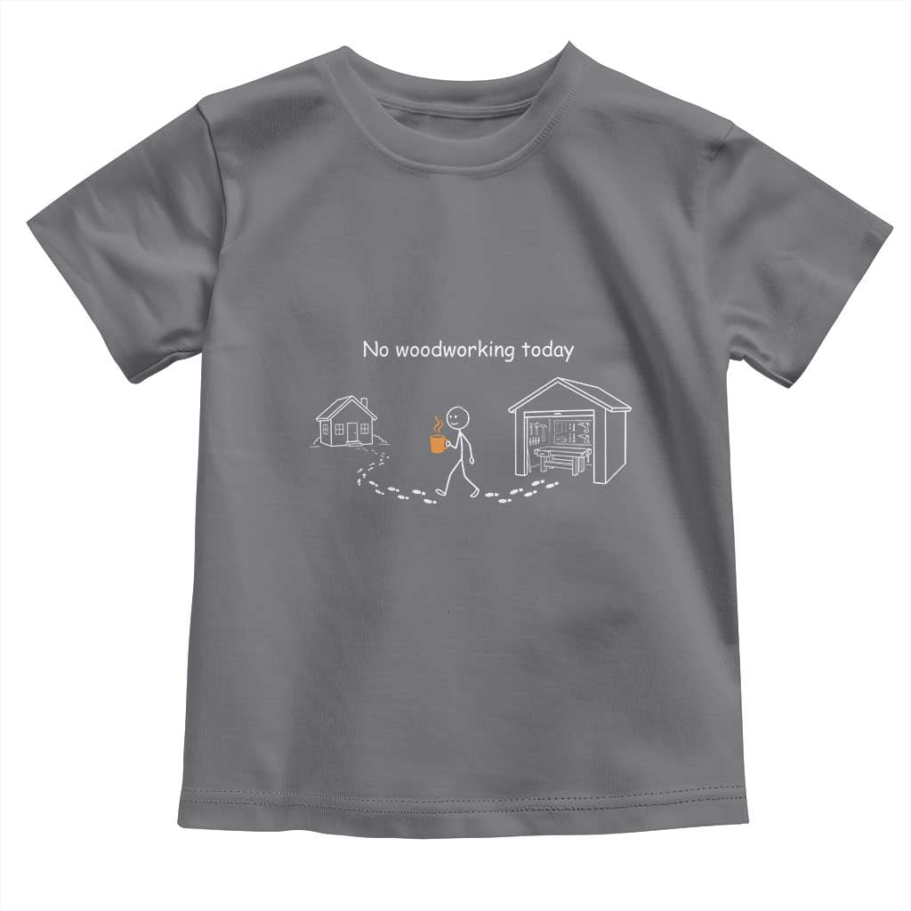 Funny Stickman Carpenter Toddler T Shirt No Woodworking Today
