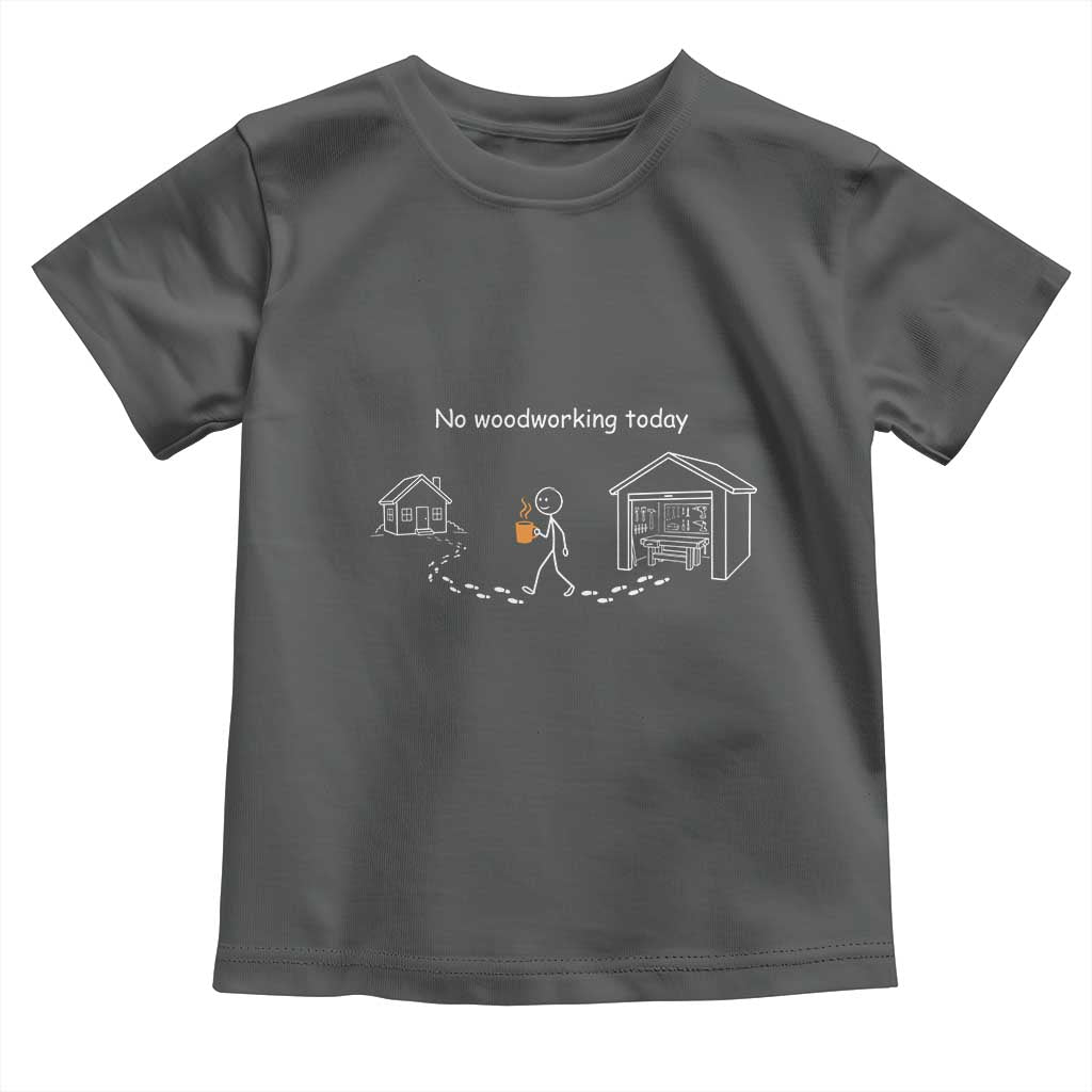 Funny Stickman Carpenter Toddler T Shirt No Woodworking Today