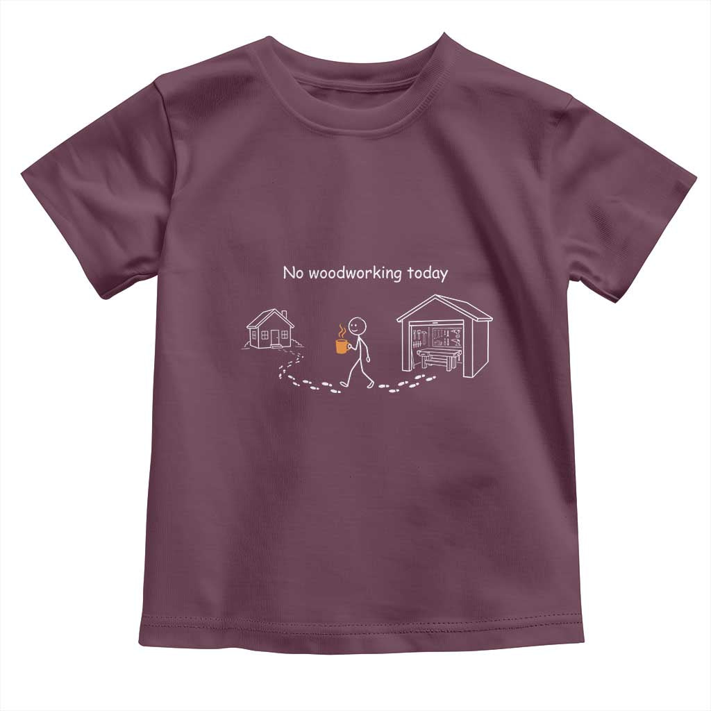 Funny Stickman Carpenter Toddler T Shirt No Woodworking Today