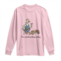 Funny Carpenter Duck Long Sleeve Shirt No Woodworking Today