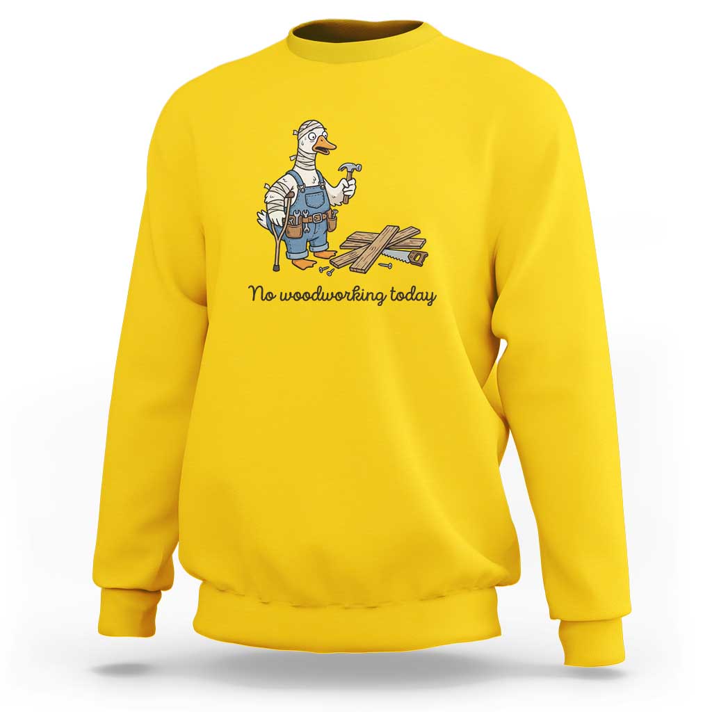 Funny Carpenter Duck Sweatshirt No Woodworking Today