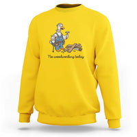 Funny Carpenter Duck Sweatshirt No Woodworking Today